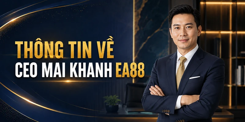 Thông tin về Ceo Mai Khanh nhà cái Ea88